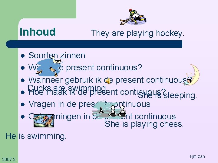 Inhoud They are playing hockey. Soorten zinnen l Wat is de present continuous? l