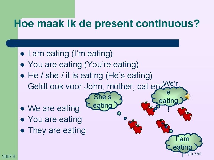 Hoe maak ik de present continuous? l l l 2007 -8 I am eating