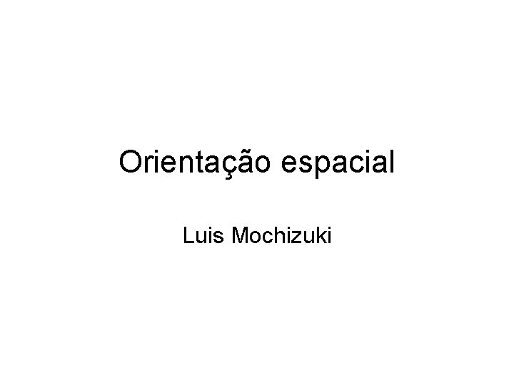 Orientação espacial Luis Mochizuki 