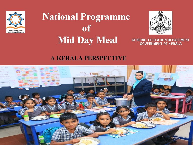 National Programme of Mid Day Meal A KERALA PERSPECTIVE GENERAL EDUCATION DEPARTMENT GOVERNMENT OF