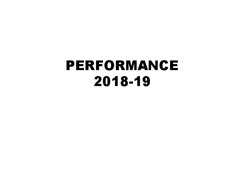 PERFORMANCE 2018 -19 