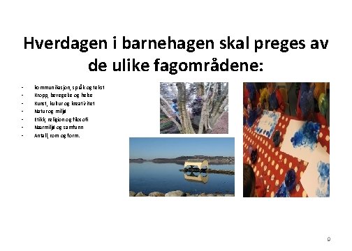 Hverdagen i barnehagen skal preges av de ulike fagområdene: • • kommunikasjon, språk og