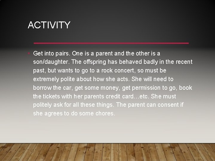 ACTIVITY • Get into pairs. One is a parent and the other is a
