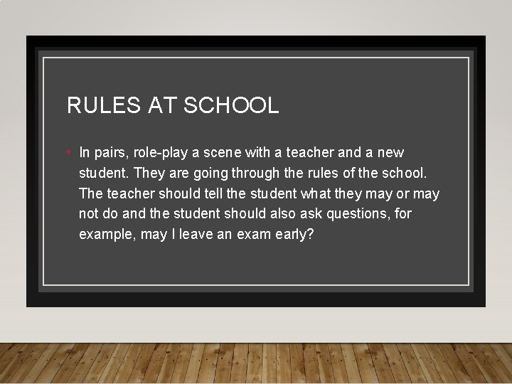 RULES AT SCHOOL • In pairs, role-play a scene with a teacher and a