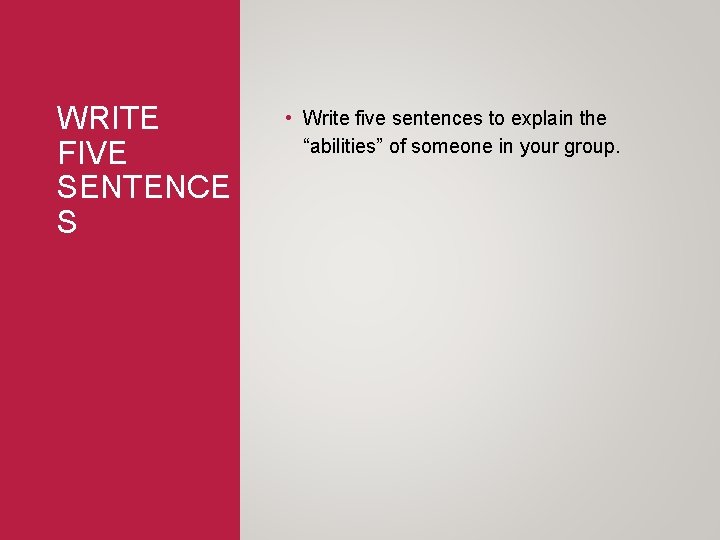 WRITE FIVE SENTENCE S • Write five sentences to explain the “abilities” of someone