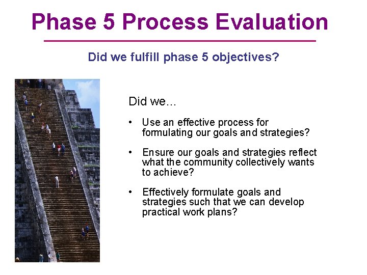 Phase 5 Process Evaluation Did we fulfill phase 5 objectives? Did we… • Use