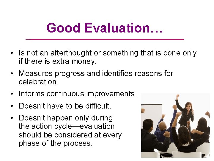 Good Evaluation… • Is not an afterthought or something that is done only if