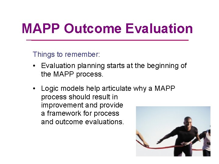 MAPP Outcome Evaluation Things to remember: • Evaluation planning starts at the beginning of