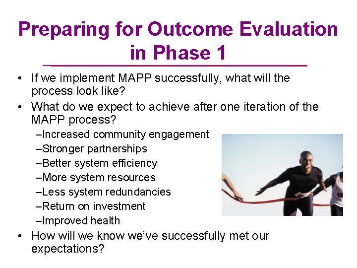 Preparing for Outcome Evaluation in Phase 1 • If we implement MAPP successfully, what