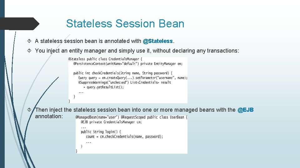 Stateless Session Bean A stateless session bean is annotated with @Stateless. You inject an