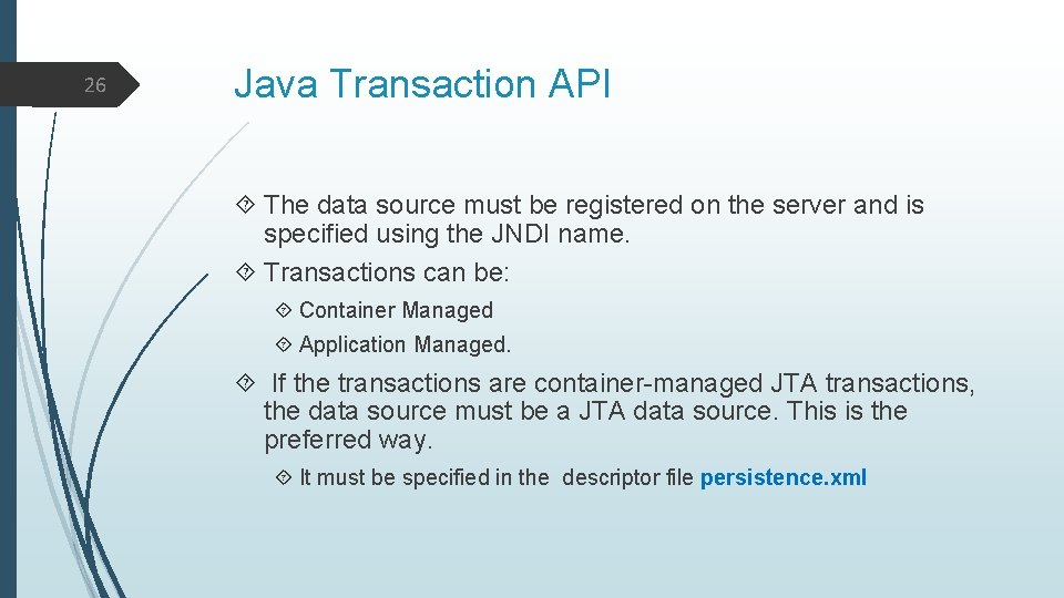 26 Java Transaction API The data source must be registered on the server and