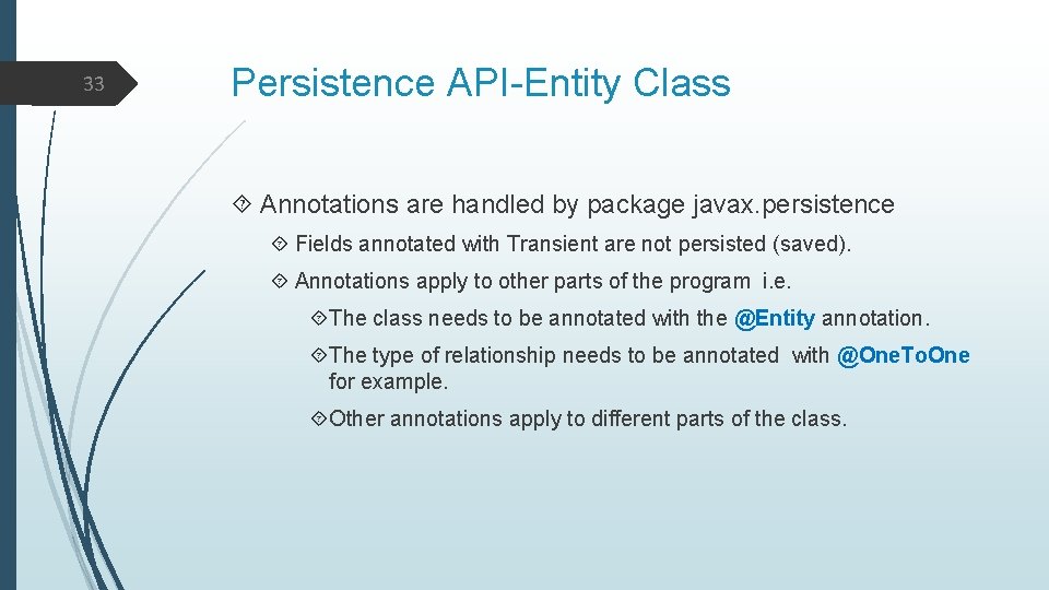 33 Persistence API-Entity Class Annotations are handled by package javax. persistence Fields annotated with