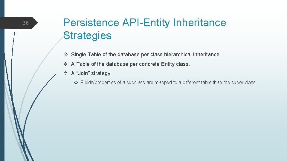 36 Persistence API-Entity Inheritance Strategies Single Table of the database per class hierarchical inheritance.