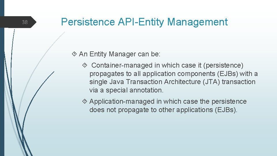 38 Persistence API-Entity Management An Entity Manager can be: Container-managed in which case it
