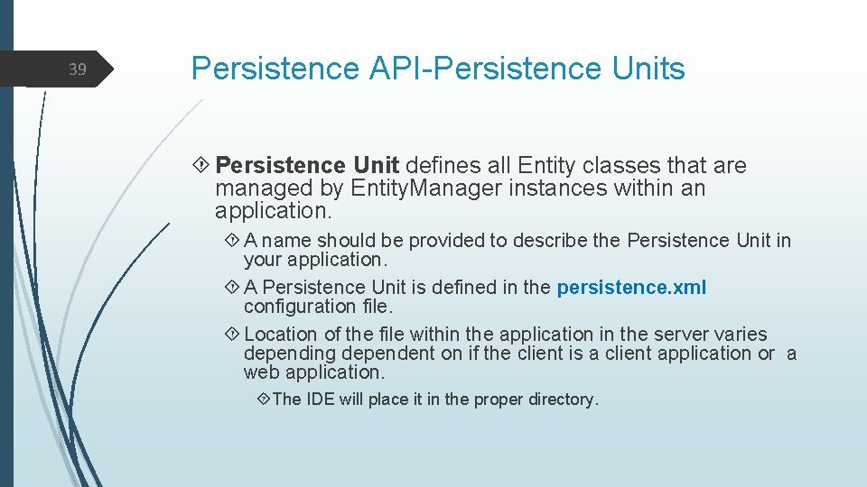 39 Persistence API-Persistence Units Persistence Unit defines all Entity classes that are managed by