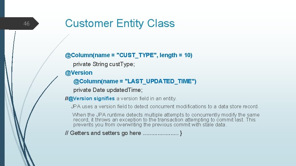 46 Customer Entity Class @Column(name = "CUST_TYPE", length = 10) private String cust. Type;