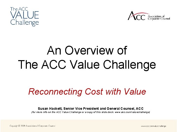 An Overview of The ACC Value Challenge Reconnecting Cost with Value Susan Hackett, Senior