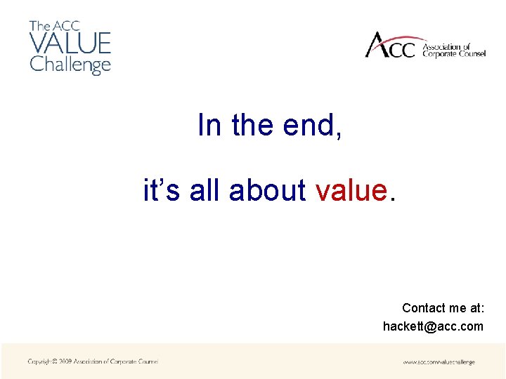 In the end, it’s all about value. Contact me at: hackett@acc. com 