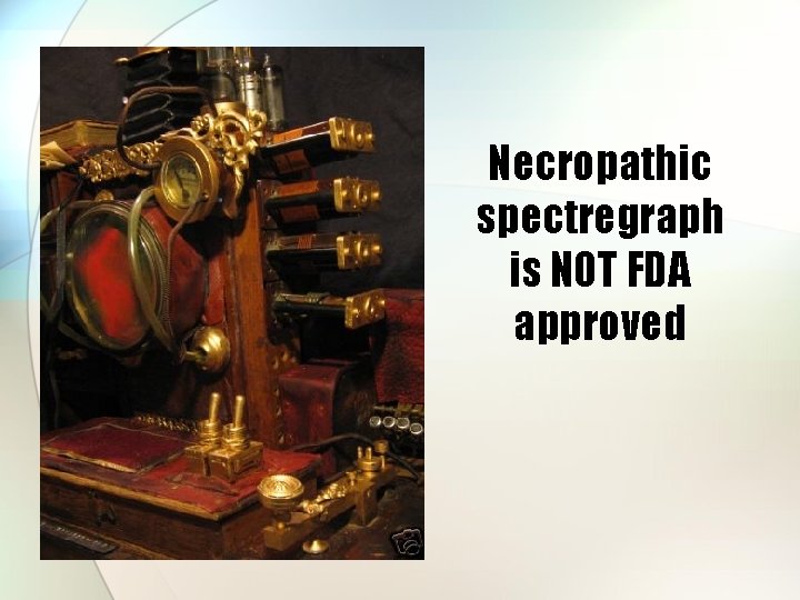 Necropathic spectregraph is NOT FDA approved 
