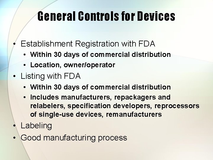 General Controls for Devices • Establishment Registration with FDA • Within 30 days of