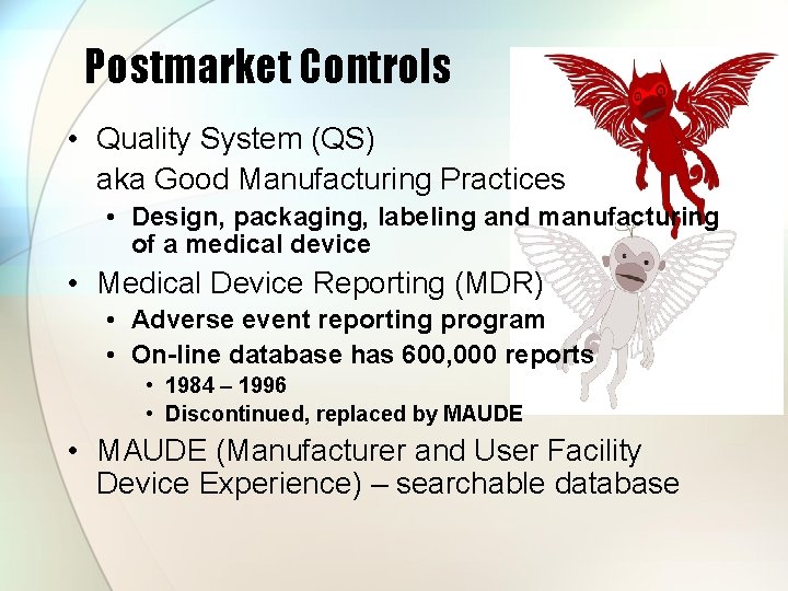 Postmarket Controls • Quality System (QS) aka Good Manufacturing Practices • Design, packaging, labeling