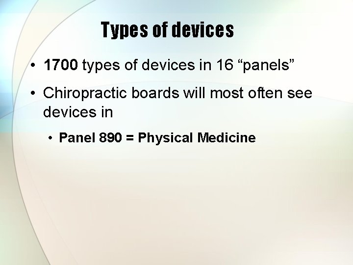 Types of devices • 1700 types of devices in 16 “panels” • Chiropractic boards