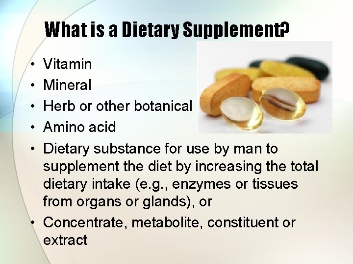 What is a Dietary Supplement? • • • Vitamin Mineral Herb or other botanical