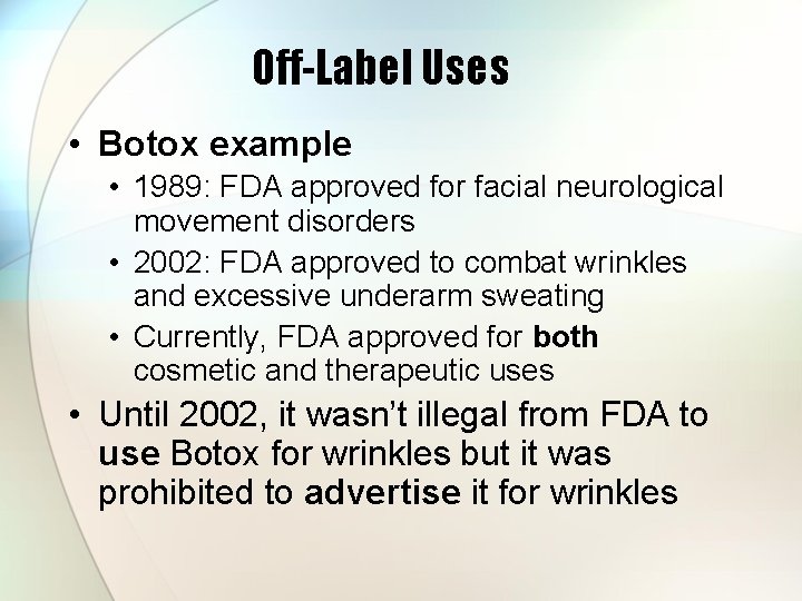 Off-Label Uses • Botox example • 1989: FDA approved for facial neurological movement disorders