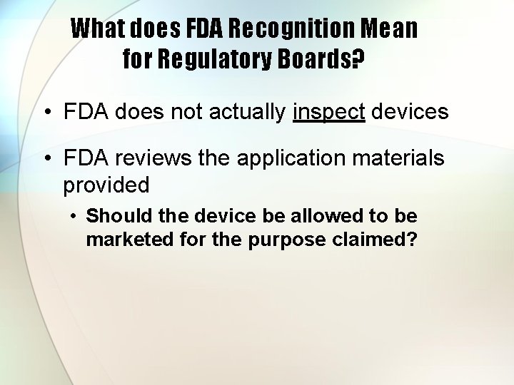 What does FDA Recognition Mean for Regulatory Boards? • FDA does not actually inspect