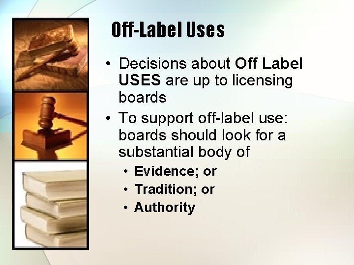 Off-Label Uses • Decisions about Off Label USES are up to licensing boards •