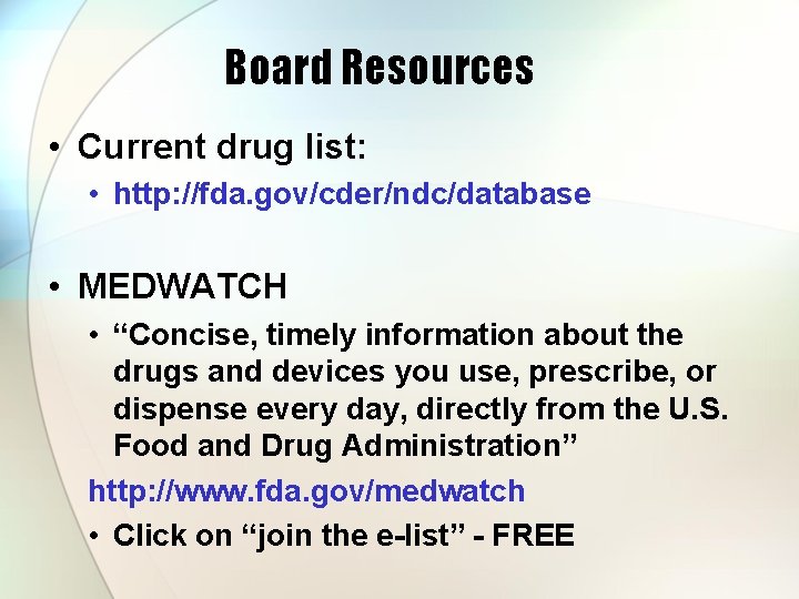Board Resources • Current drug list: • http: //fda. gov/cder/ndc/database • MEDWATCH • “Concise,