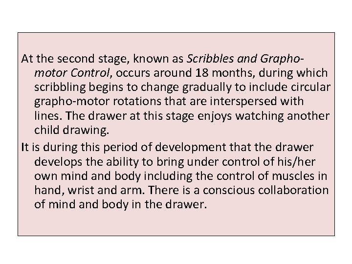 At the second stage, known as Scribbles and Graphomotor Control, occurs around 18 months,
