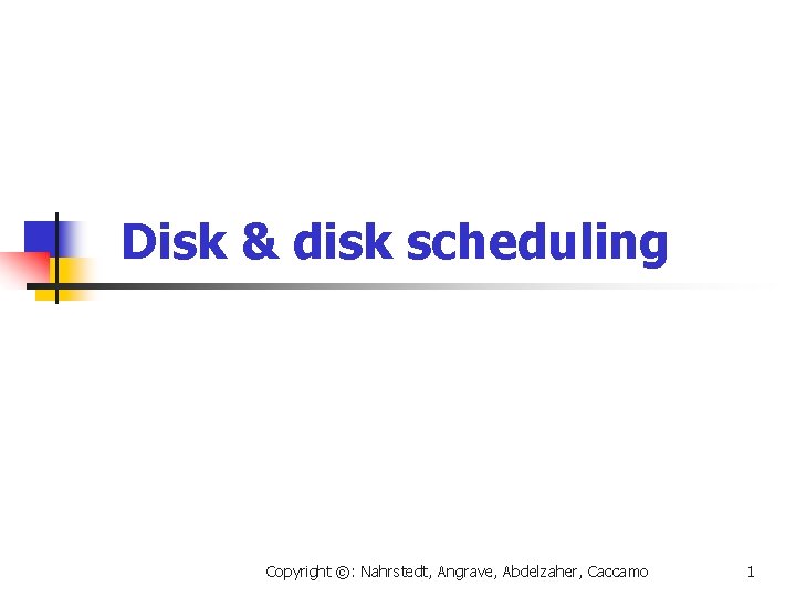 Disk & disk scheduling Copyright ©: Nahrstedt, Angrave, Abdelzaher, Caccamo 1 