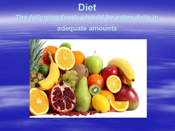 Diet The following foods should be eaten daily in adequate amounts 