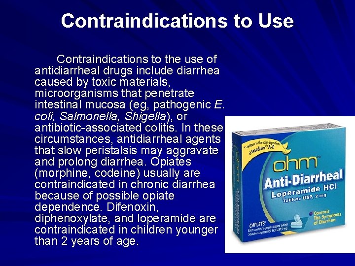 Contraindications to Use Contraindications to the use of antidiarrheal drugs include diarrhea caused by