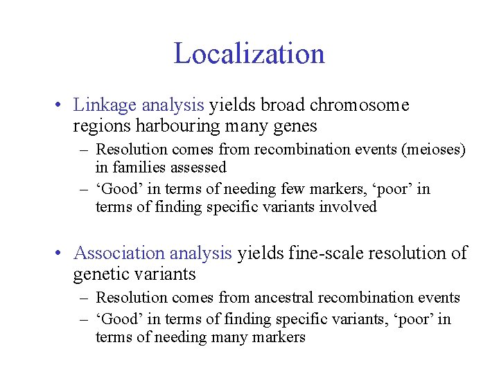 Localization • Linkage analysis yields broad chromosome regions harbouring many genes – Resolution comes