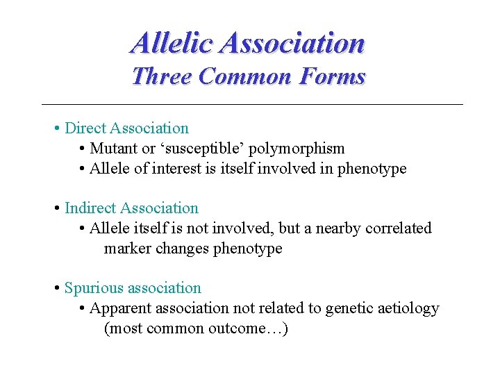 Allelic Association Three Common Forms • Direct Association • Mutant or ‘susceptible’ polymorphism •