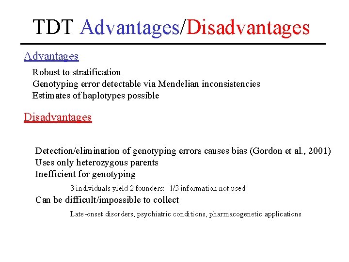 TDT Advantages/Disadvantages Advantages Robust to stratification Genotyping error detectable via Mendelian inconsistencies Estimates of