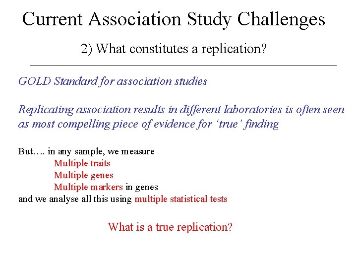 Current Association Study Challenges 2) What constitutes a replication? GOLD Standard for association studies