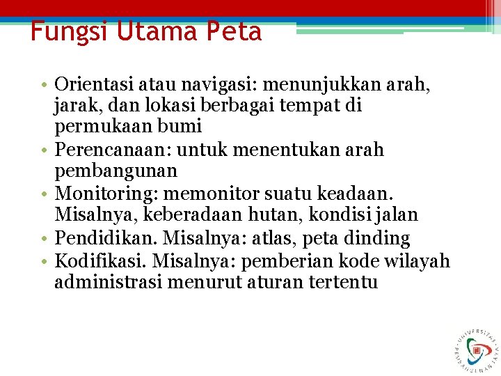 Fungsi Utama Peta • Orientasi atau navigasi: menunjukkan arah, jarak, dan lokasi berbagai tempat