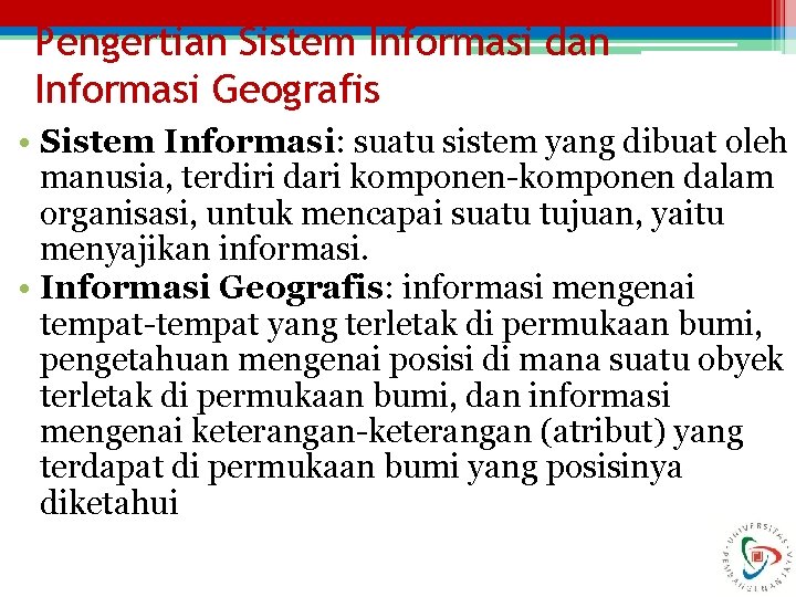 Pengertian Sistem Informasi dan Informasi Geografis • Sistem Informasi: suatu sistem yang dibuat oleh