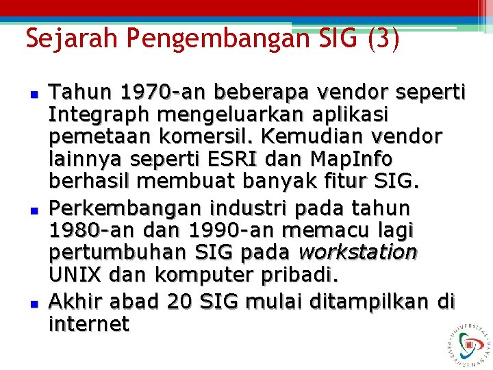 Sejarah Pengembangan SIG (3) n n n Tahun 1970 -an beberapa vendor seperti Integraph