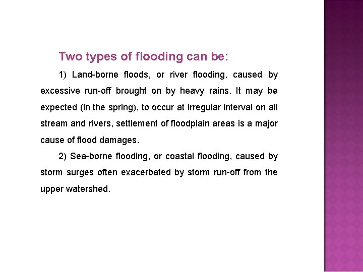 Two types of flooding can be: 1) Land-borne floods, or river flooding, caused by