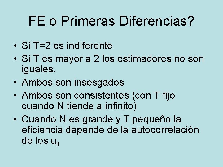 FE o Primeras Diferencias? • Si T=2 es indiferente • Si T es mayor FE o Primeras Diferencias? • Si T=2 es indiferente • Si T es mayor