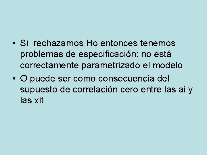 • Si rechazamos Ho entonces tenemos problemas de especificación: no está correctamente parametrizado • Si rechazamos Ho entonces tenemos problemas de especificación: no está correctamente parametrizado