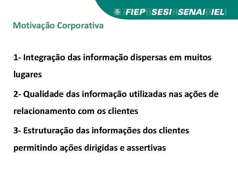 Motivação Corporativa 1 - Integração das informação dispersas em muitos lugares 2 - Qualidade