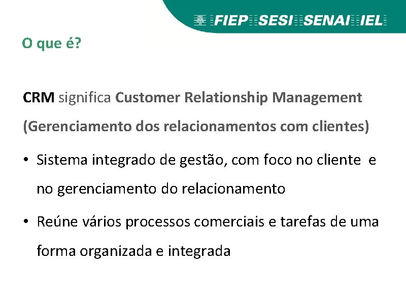 O que é? CRM significa Customer Relationship Management (Gerenciamento dos relacionamentos com clientes) •