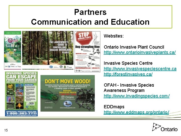 Partners Communication and Education Websites: Ontario Invasive Plant Council http: //www. ontarioinvasiveplants. ca/ Invasive