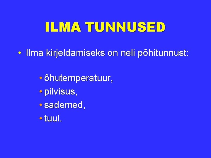 ILMA TUNNUSED • Ilma kirjeldamiseks on neli põhitunnust: • õhutemperatuur, • pilvisus, • sademed,