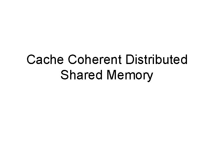 Cache Coherent Distributed Shared Memory 